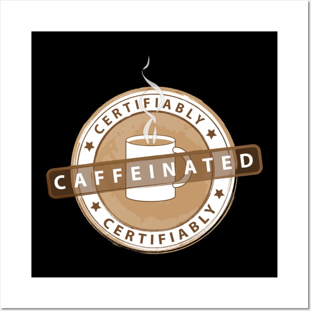 Certifiably Caffeinated - Coffee Addict Stamp Wall Art by PEHardy Design